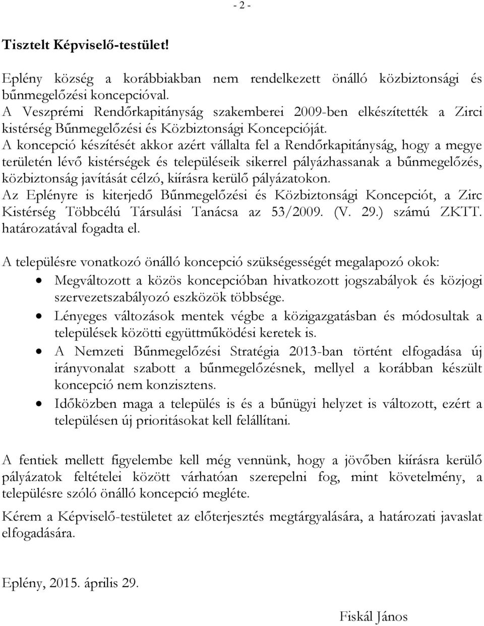 A koncepció készítését akkor azért vállalta fel a Rendőrkapitányság, hogy a megye területén lévő kistérségek és településeik sikerrel pályázhassanak a bűnmegelőzés, közbiztonság javítását célzó,