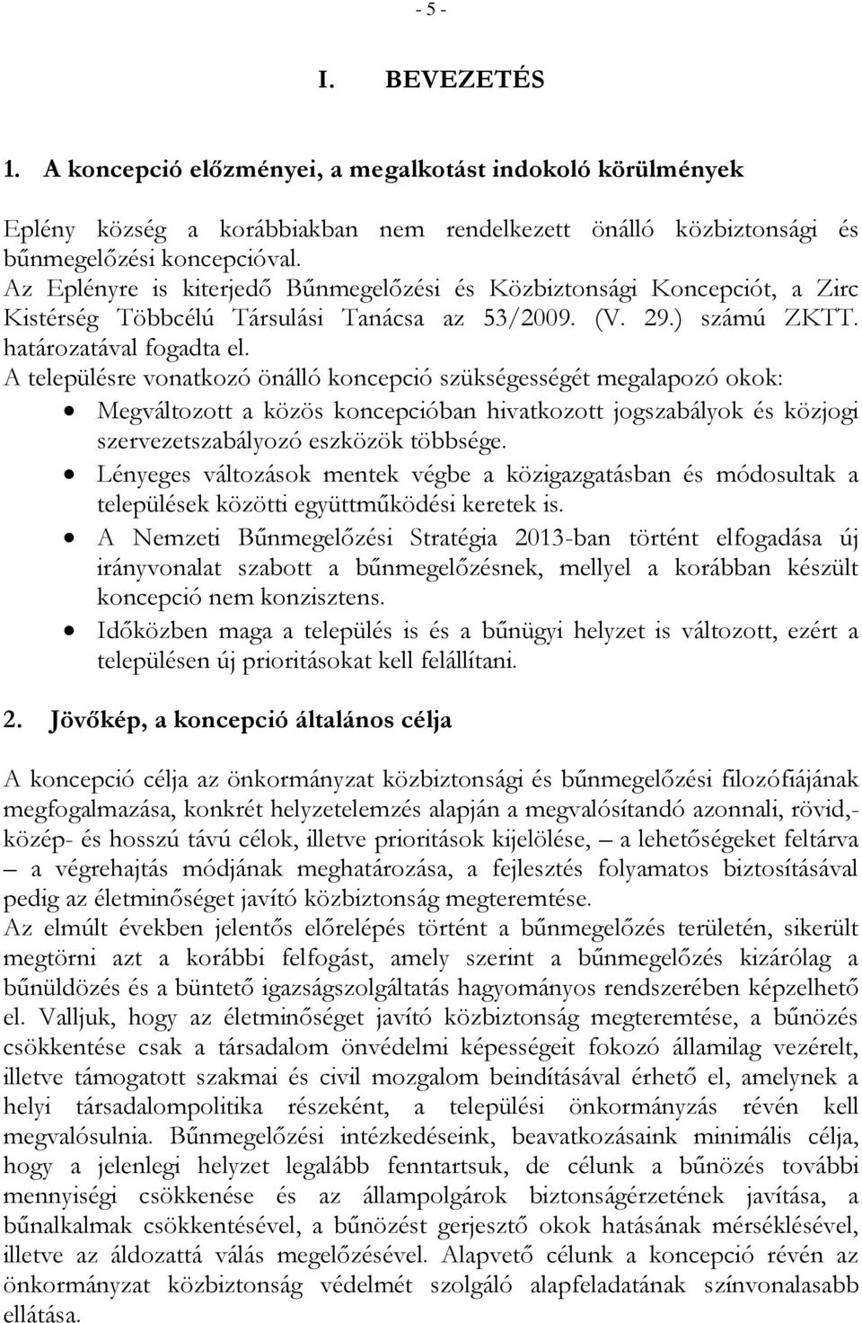 A településre vonatkozó önálló koncepció szükségességét megalapozó okok: Megváltozott a közös koncepcióban hivatkozott jogszabályok és közjogi szervezetszabályozó eszközök többsége.