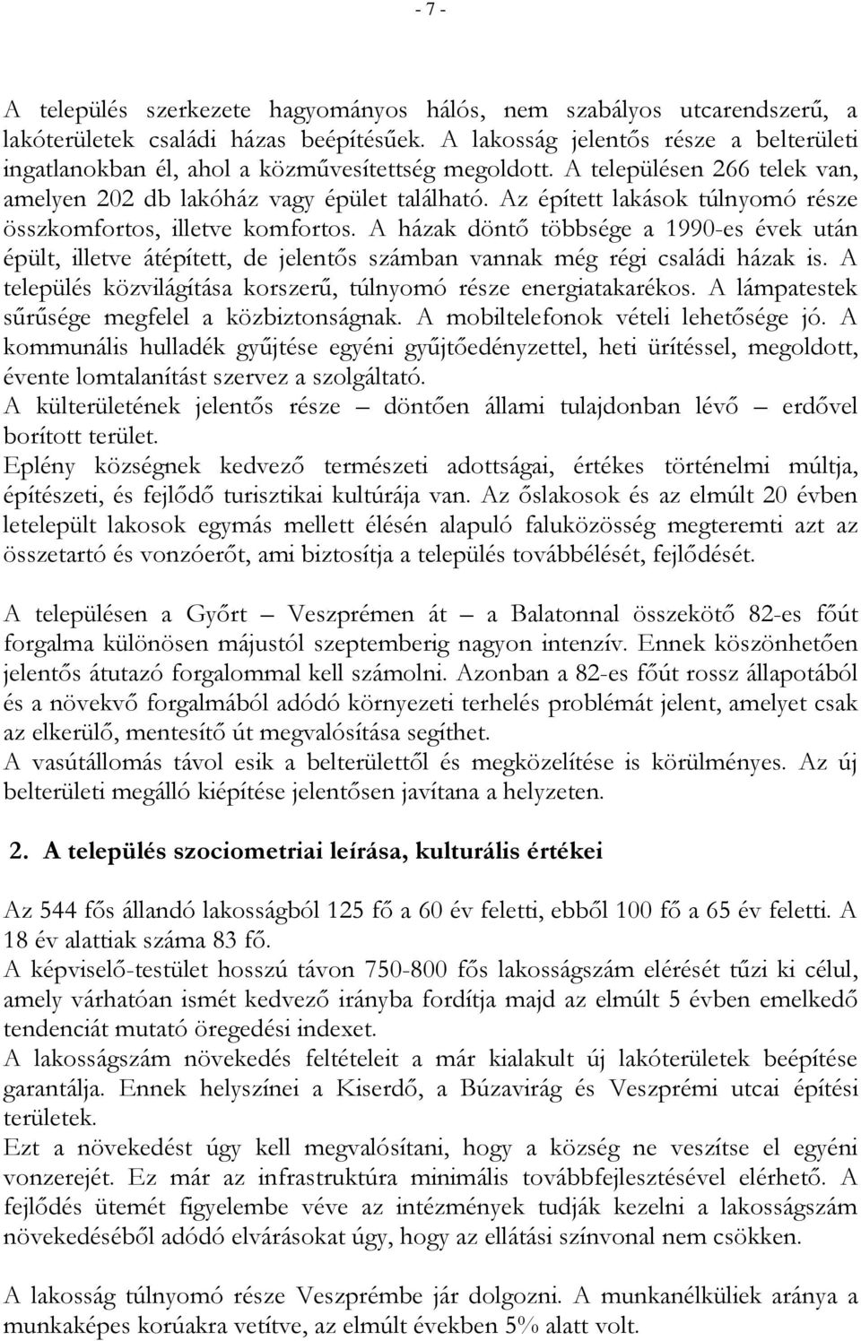 Az épített lakások túlnyomó része összkomfortos, illetve komfortos. A házak döntő többsége a 1990-es évek után épült, illetve átépített, de jelentős számban vannak még régi családi házak is.