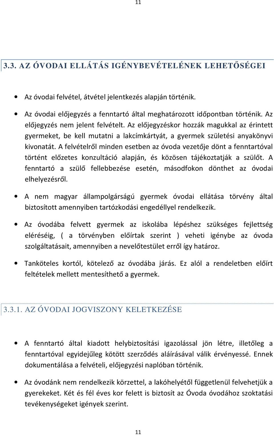 A felvételről minden esetben az óvoda vezetője dönt a fenntartóval történt előzetes konzultáció alapján, és közösen tájékoztatják a szülőt.