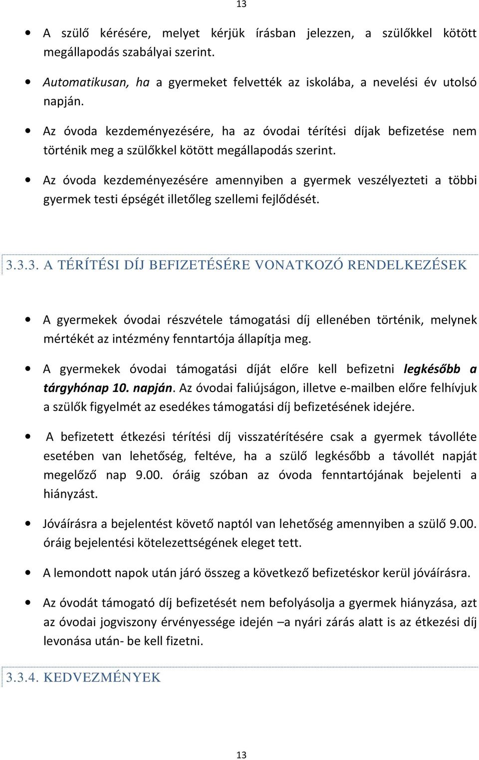 Az óvoda kezdeményezésére amennyiben a gyermek veszélyezteti a többi gyermek testi épségét illetőleg szellemi fejlődését. 3.