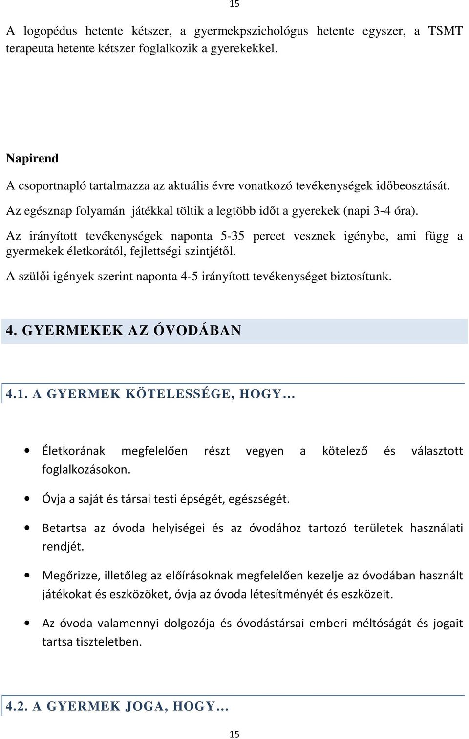 Az irányított tevékenységek naponta 5-35 percet vesznek igénybe, ami függ a gyermekek életkorától, fejlettségi szintjétől. A szülői igények szerint naponta 4-5 irányított tevékenységet biztosítunk. 4. GYERMEKEK AZ ÓVODÁBAN 4.