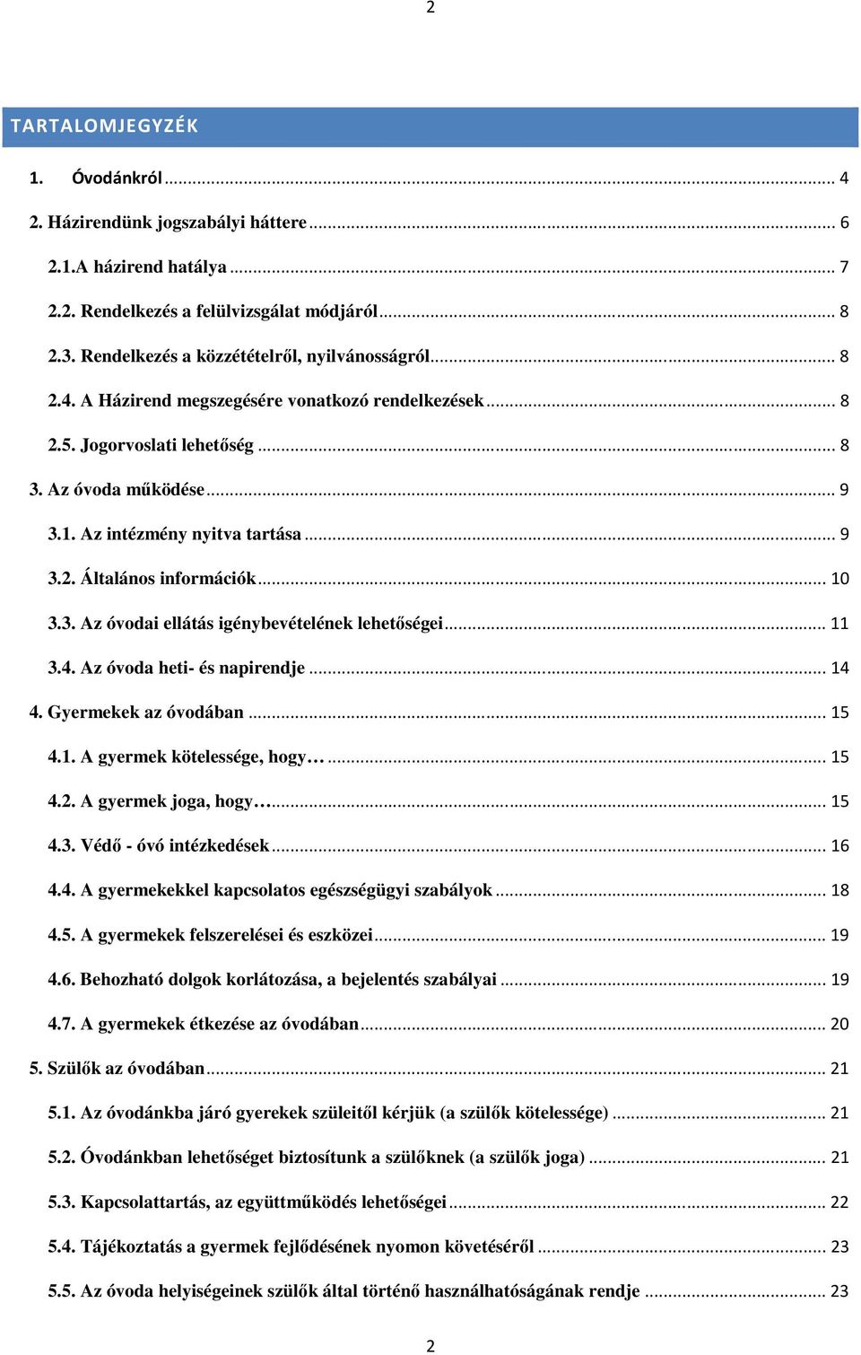 ..11 3.4. Az óvoda heti- és napirendje...14 4. Gyermekek az óvodában...15 4.1. A gyermek kötelessége, hogy...15 4.2. A gyermek joga, hogy...15 4.3. Védő - óvó intézkedések...16 4.4. A gyermekekkel kapcsolatos egészségügyi szabályok.