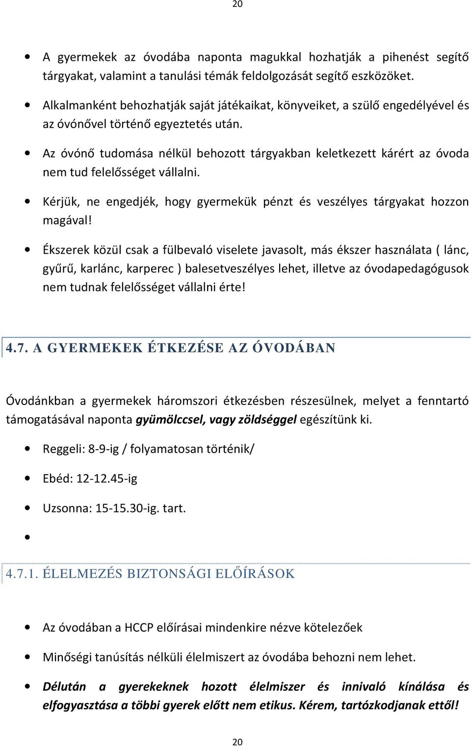 Az óvónő tudomása nélkül behozott tárgyakban keletkezett kárért az óvoda nem tud felelősséget vállalni. Kérjük, ne engedjék, hogy gyermekük pénzt és veszélyes tárgyakat hozzon magával!