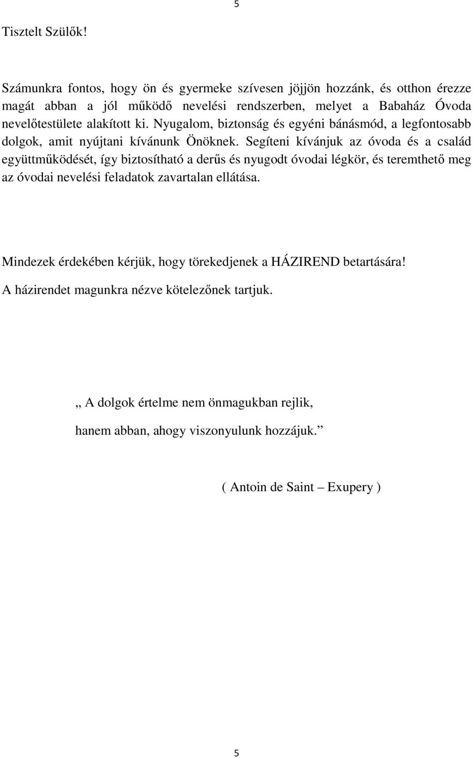 alakított ki. Nyugalom, biztonság és egyéni bánásmód, a legfontosabb dolgok, amit nyújtani kívánunk Önöknek.