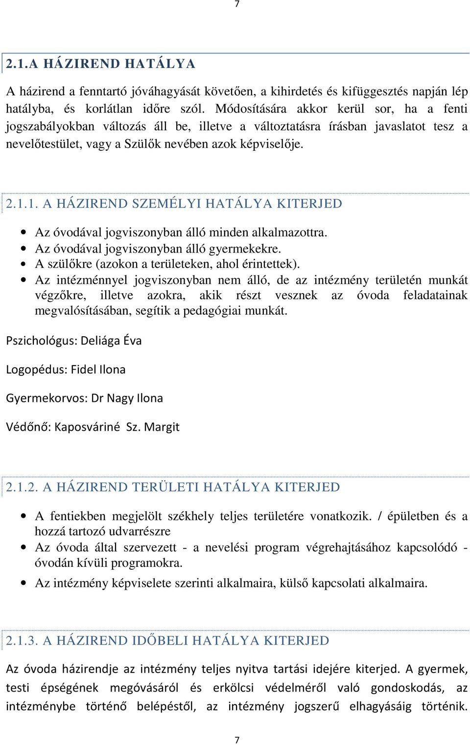 1. A HÁZIREND SZEMÉLYI HATÁLYA KITERJED Az óvodával jogviszonyban álló minden alkalmazottra. Az óvodával jogviszonyban álló gyermekekre. A szülőkre (azokon a területeken, ahol érintettek).