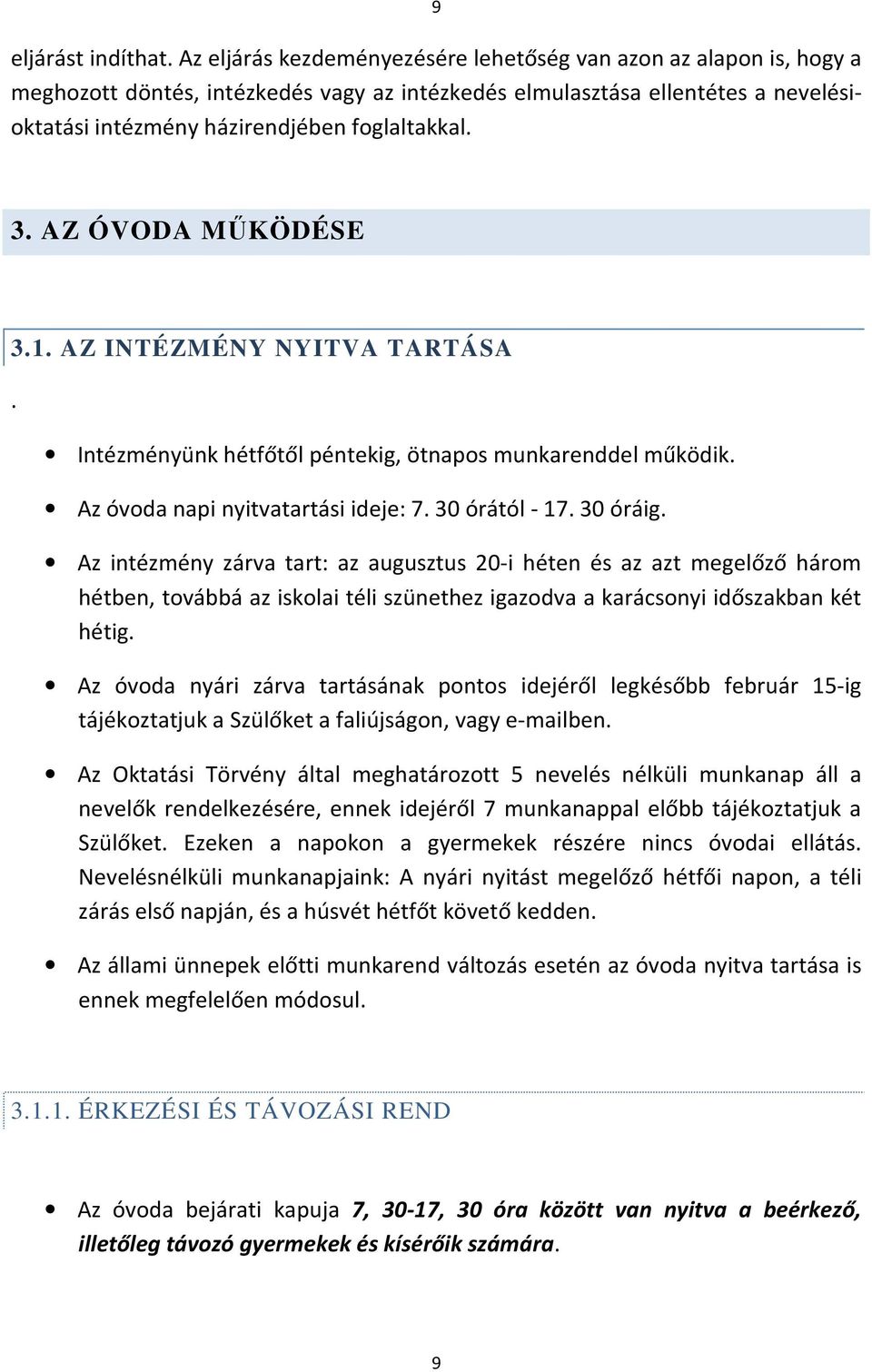 AZ ÓVODA MŰKÖDÉSE 3.1. AZ INTÉZMÉNY NYITVA TARTÁSA. Intézményünk hétfőtől péntekig, ötnapos munkarenddel működik. Az óvoda napi nyitvatartási ideje: 7. 30 órától - 17. 30 óráig.