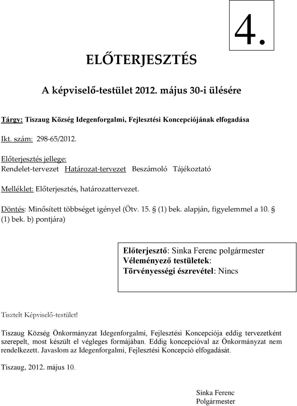 alapján, figyelemmel a 10. (1) bek. b) pontjára) Előterjesztő: Sinka Ferenc polgármester Véleményező testületek: Törvényességi észrevétel: Nincs Tisztelt Képviselő-testület!