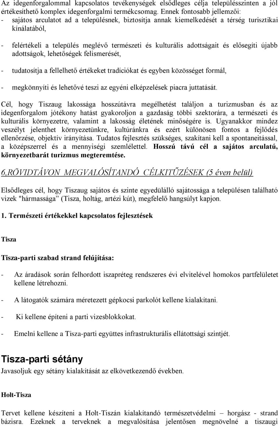 adottságait és elősegíti újabb adottságok, lehetőségek felismerését, - tudatosítja a fellelhető értékeket tradíciókat és egyben közösséget formál, - megkönnyíti és lehetővé teszi az egyéni