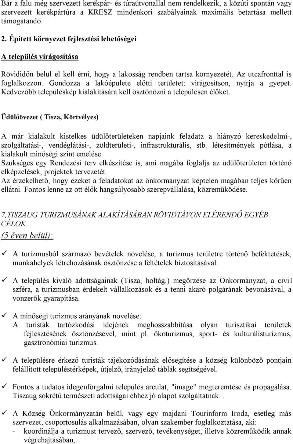 Gondozza a lakóépülete előtti területet: virágosítson, nyírja a gyepet. Kedvezőbb településkép kialakítására kell ösztönözni a településen élőket.