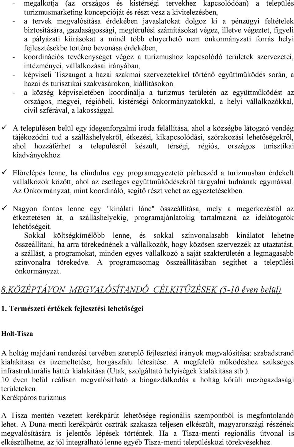 fejlesztésekbe történő bevonása érdekében, - koordinációs tevékenységet végez a turizmushoz kapcsolódó területek szervezetei, intézményei, vállalkozásai irányában, - képviseli Tiszaugot a hazai