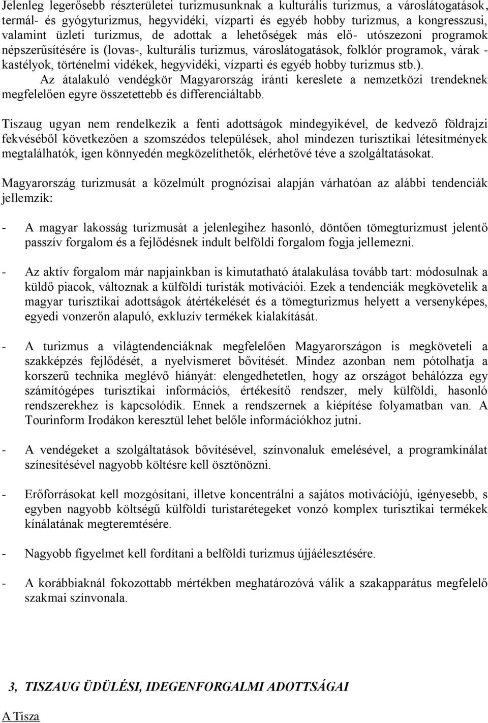 hegyvidéki, vízparti és egyéb hobby turizmus stb.). Az átalakuló vendégkör Magyarország iránti kereslete a nemzetközi trendeknek megfelelően egyre összetettebb és differenciáltabb.