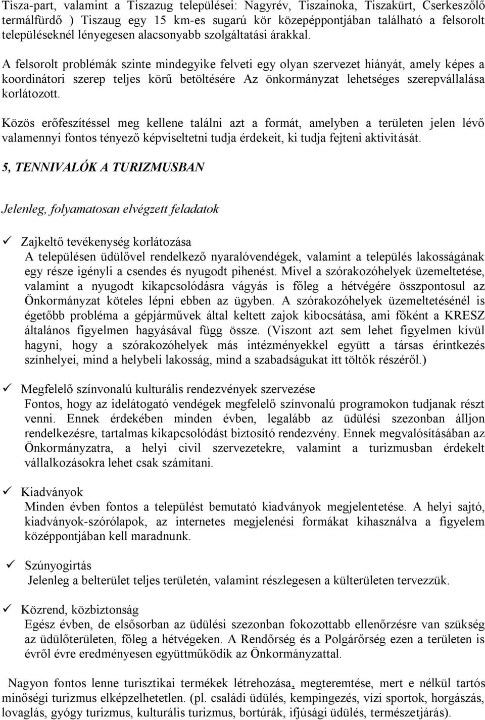 A felsorolt problémák szinte mindegyike felveti egy olyan szervezet hiányát, amely képes a koordinátori szerep teljes körű betöltésére Az önkormányzat lehetséges szerepvállalása korlátozott.