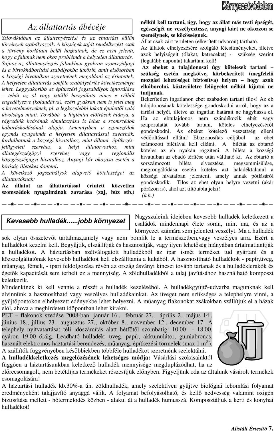 Sajnos az állattenyésztés falunkban gyakran szomszédjogi és a birtokháborítási szabályokba ütközik, amit elsısorban a községi hivatalban szeretnének megoldani az érintettek.