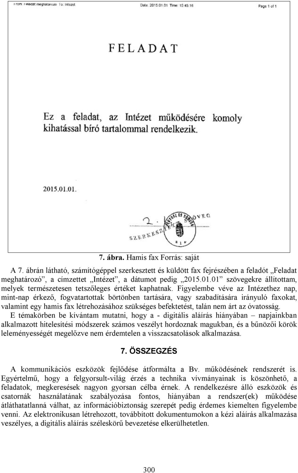 Figyelembe véve az Intézethez nap, mint-nap érkező, fogvatartottak börtönben tartására, vagy szabadítására irányuló faxokat, valamint egy hamis fax létrehozásához szükséges befektetést, talán nem árt