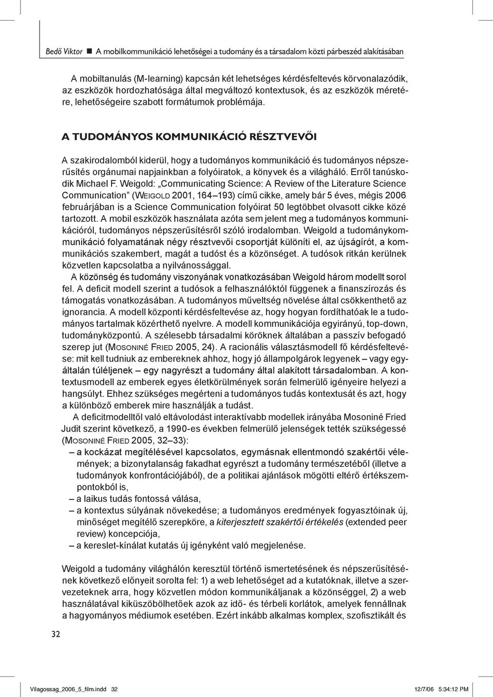 32 A tudományos kommunikáció résztvevôi A szakirodalomból kiderül, hogy a tudományos kommunikáció és tudományos népszerűsítés orgánumai napjainkban a folyóiratok, a könyvek és a világháló.