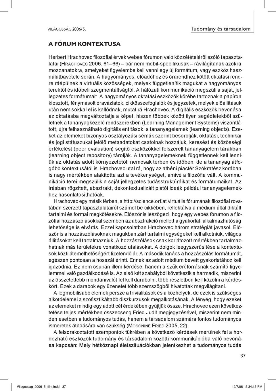 azokra mozzanatokra, amelyeket figyelembe kell venni egy új formátum, vagy eszköz használatbavétele során.