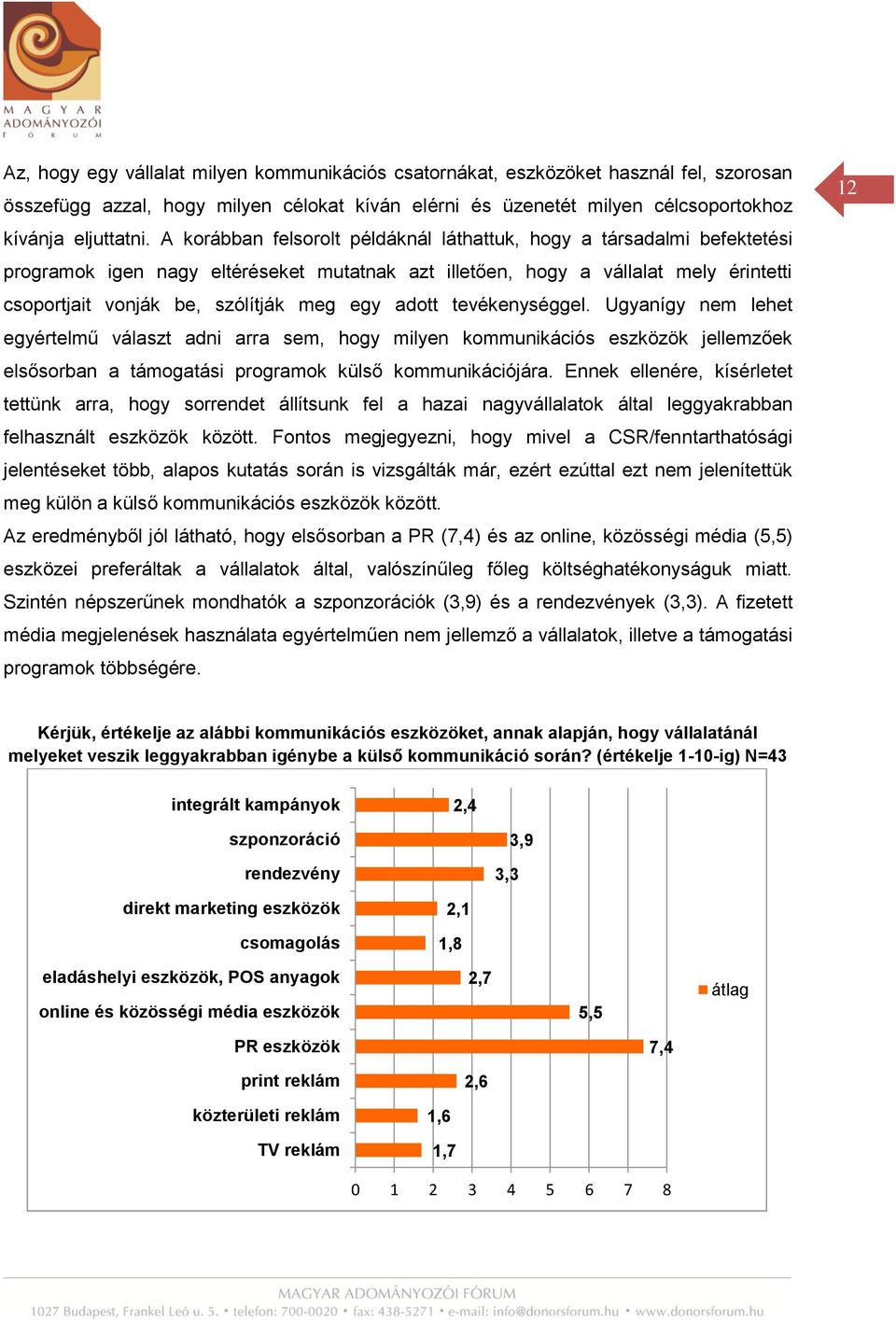 adott tevékenységgel. Ugyanígy nem lehet egyértelmű választ adni arra sem, hogy milyen kommunikációs eszközök jellemzőek elsősorban a támogatási programok külső kommunikációjára.