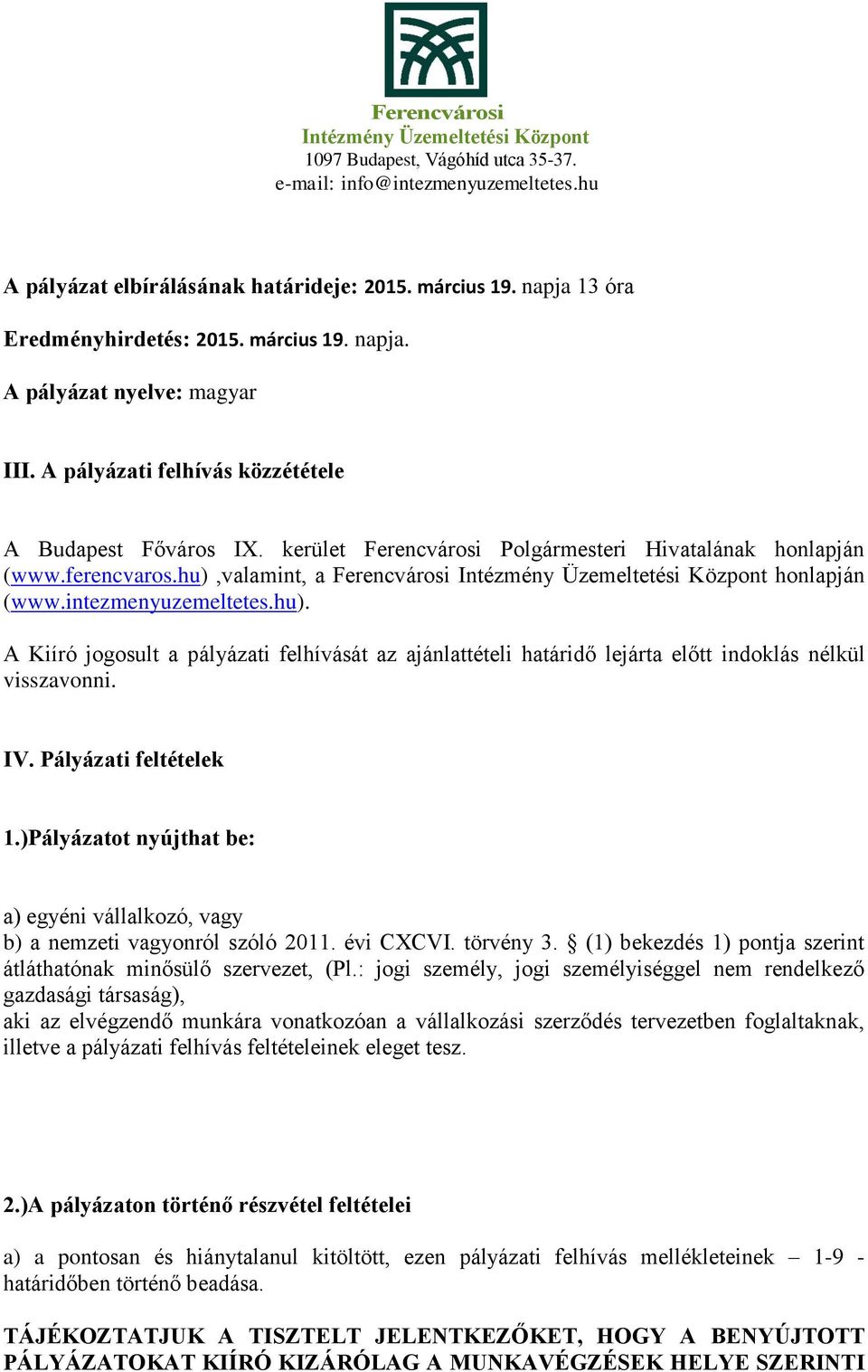 IV. Pályázati feltételek 1.)Pályázatot nyújthat be: a) egyéni vállalkozó, vagy b) a nemzeti vagyonról szóló 2011. évi CXCVI. törvény 3.