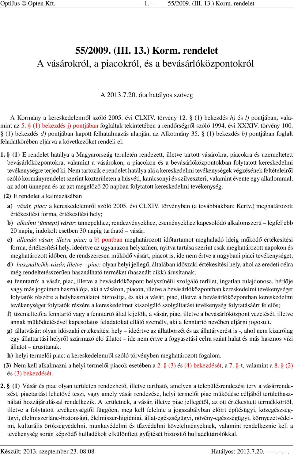 (1) bekezdés d) pontjában kapott felhatalmazás alapján, az Alkotmány 35. (1) bekezdés b) pontjában foglalt feladatkörében eljárva a következőket rendeli el: 1.