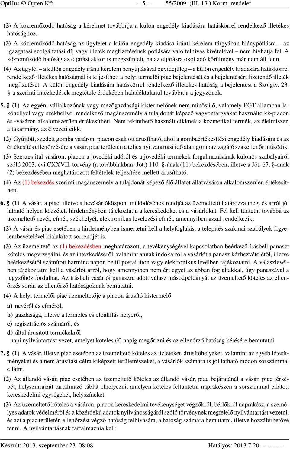 nem hívhatja fel. A közreműködő hatóság az eljárást akkor is megszünteti, ha az eljárásra okot adó körülmény már nem áll fenn.