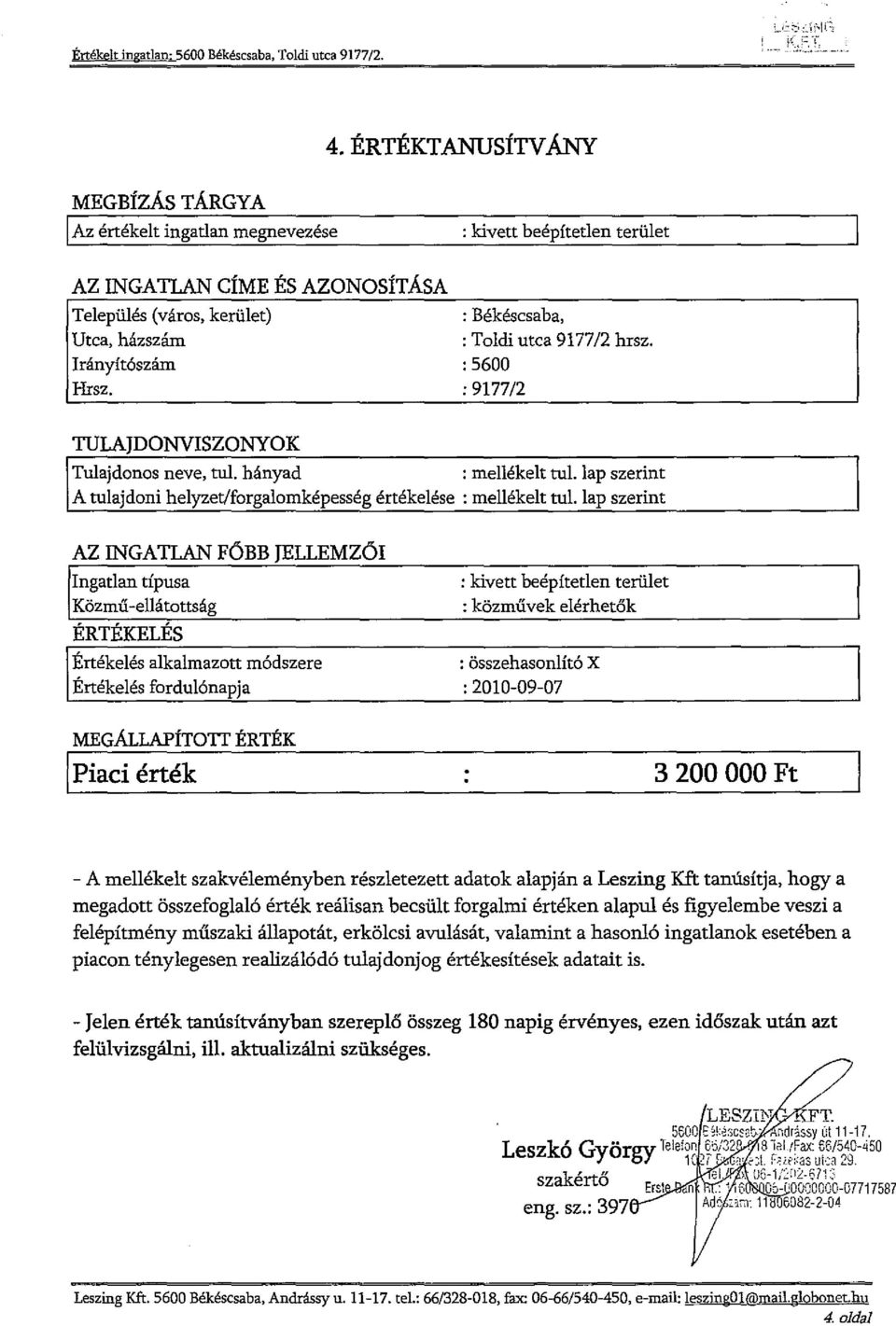 : 5600 : 917712 TULAJDONVISZONYOK Tulajdonos neve, tul. hányad : mellékelt tul. Iap szerint A tulajdoni helyzetiforgalomképesség értékelése : mellékelt tul.