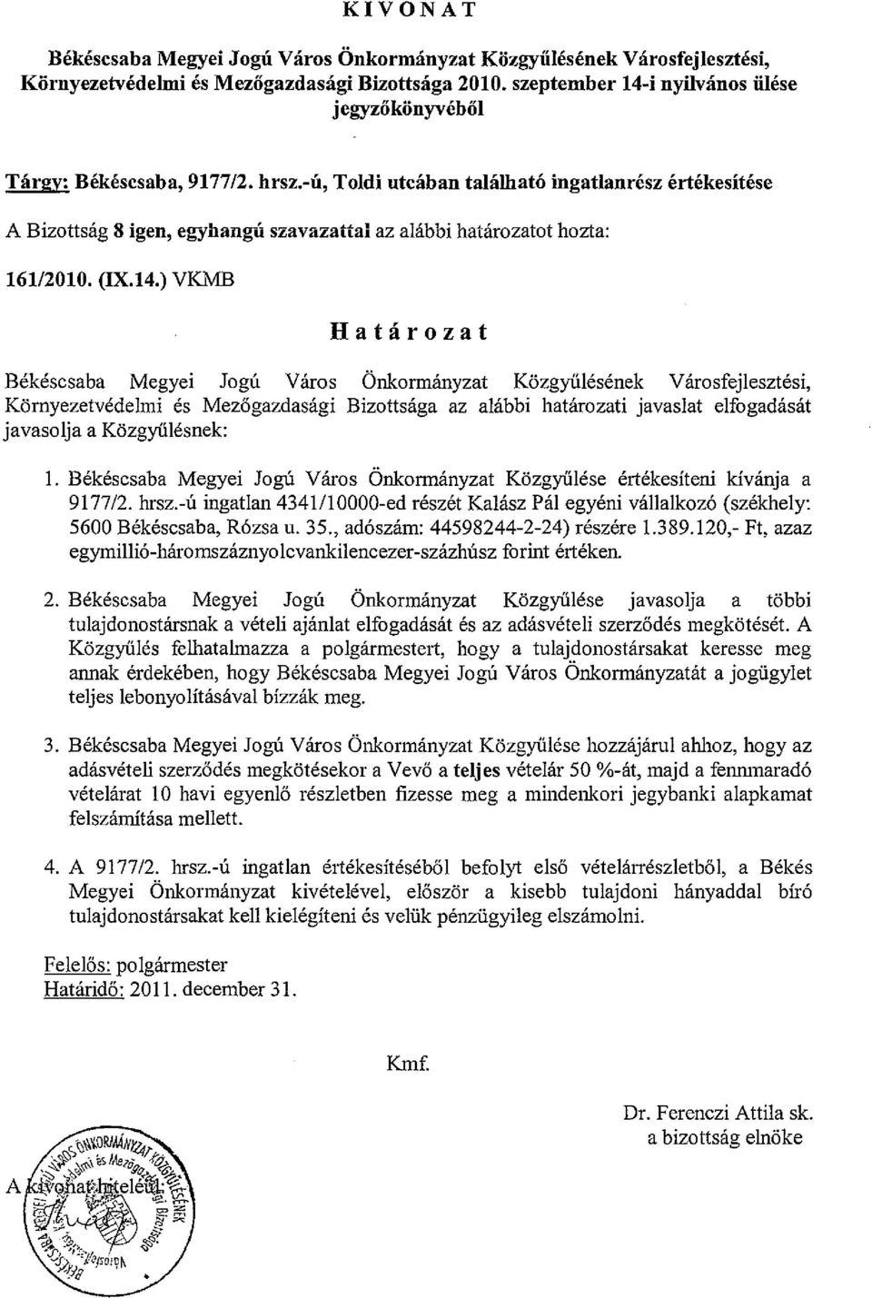 -ú, Toldi utcában található ingatlanrész értékesítése A Bizottság 8 igen, egyhangú szavazattal az alábbi határozatot hozta: 16112010. (lx.14.