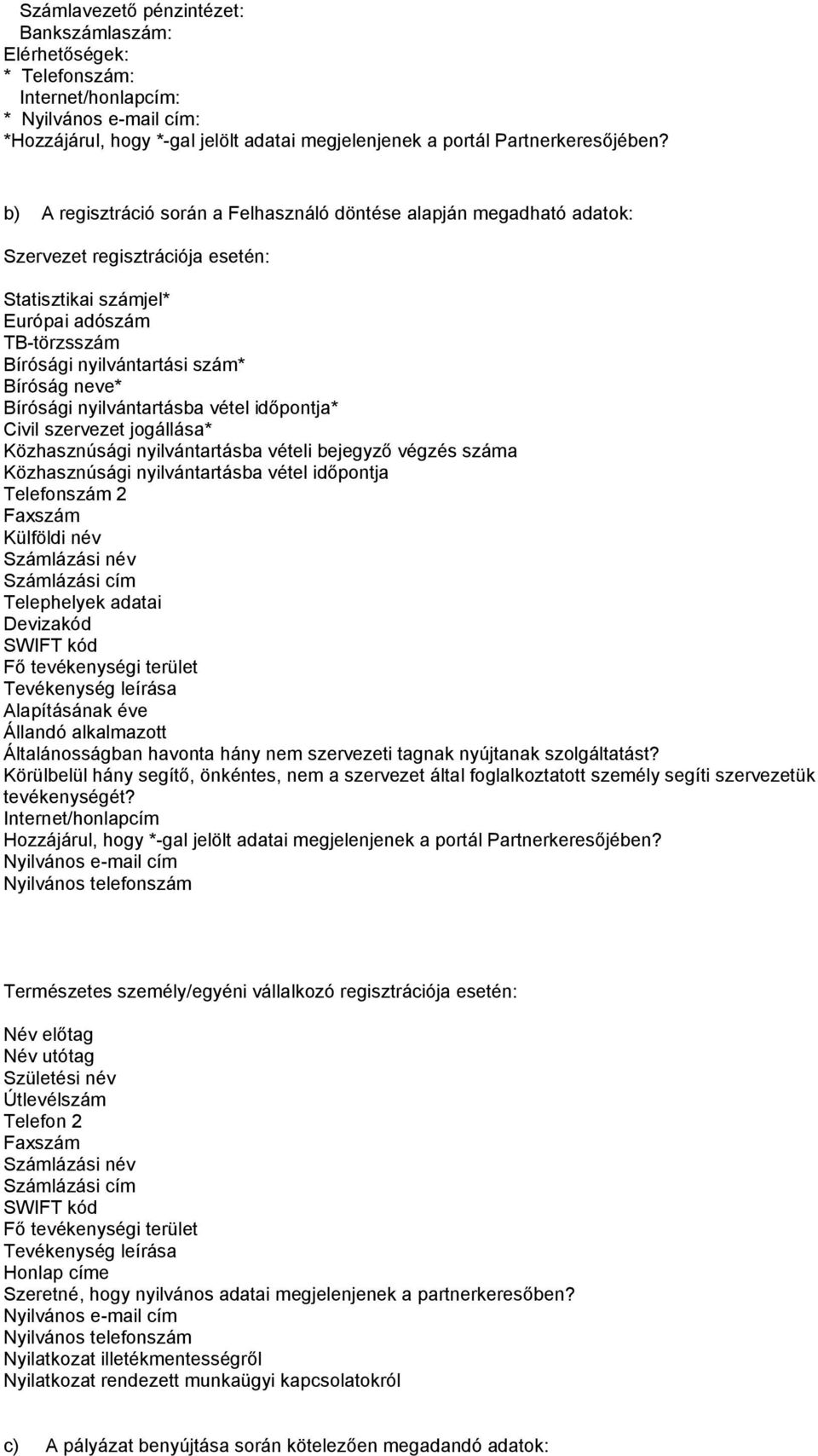 Bírósági nyilvántartásba vétel időpontja* Civil szervezet jogállása* Közhasznúsági nyilvántartásba vételi bejegyző végzés száma Közhasznúsági nyilvántartásba vétel időpontja Telefonszám 2 Faxszám