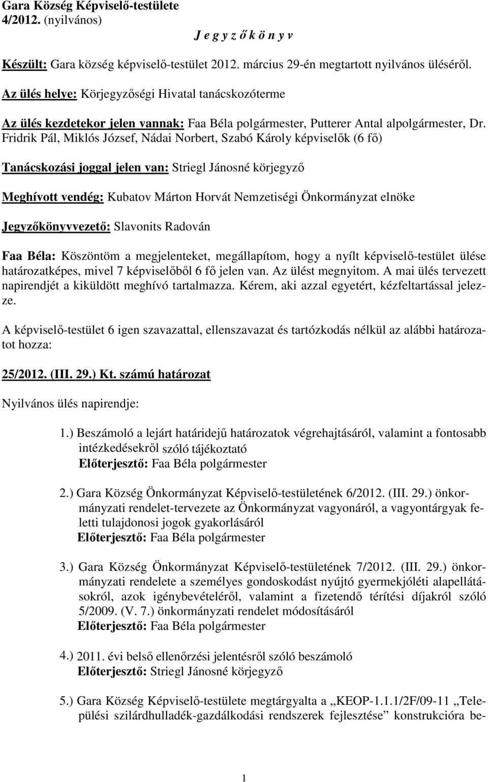 Fridrik Pál, Miklós József, Nádai Norbert, Szabó Károly képviselők (6 fő) Tanácskozási joggal jelen van: Striegl Jánosné körjegyző Meghívott vendég: Kubatov Márton Horvát Nemzetiségi Önkormányzat