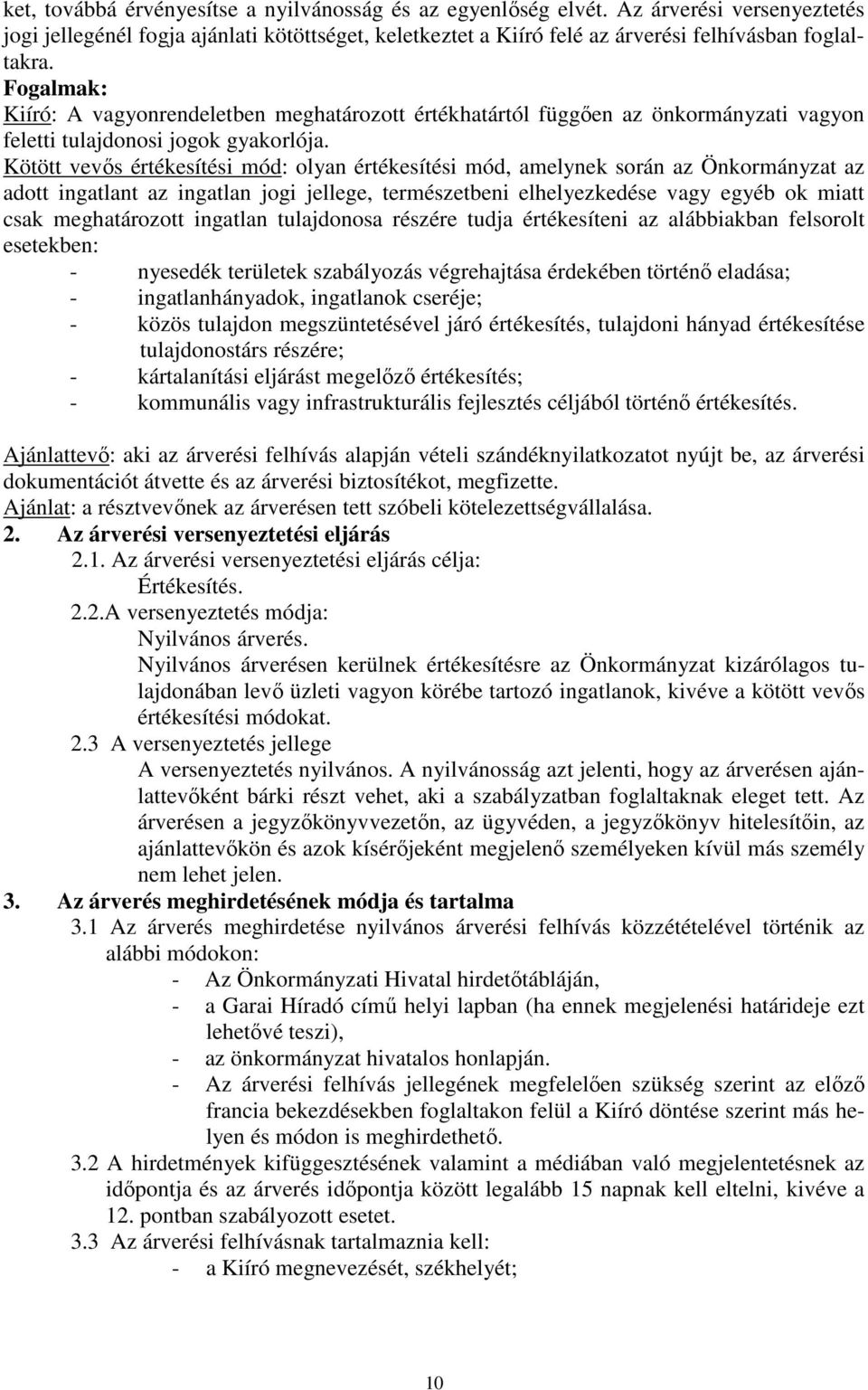 Kötött vevős értékesítési mód: olyan értékesítési mód, amelynek során az Önkormányzat az adott ingatlant az ingatlan jogi jellege, természetbeni elhelyezkedése vagy egyéb ok miatt csak meghatározott