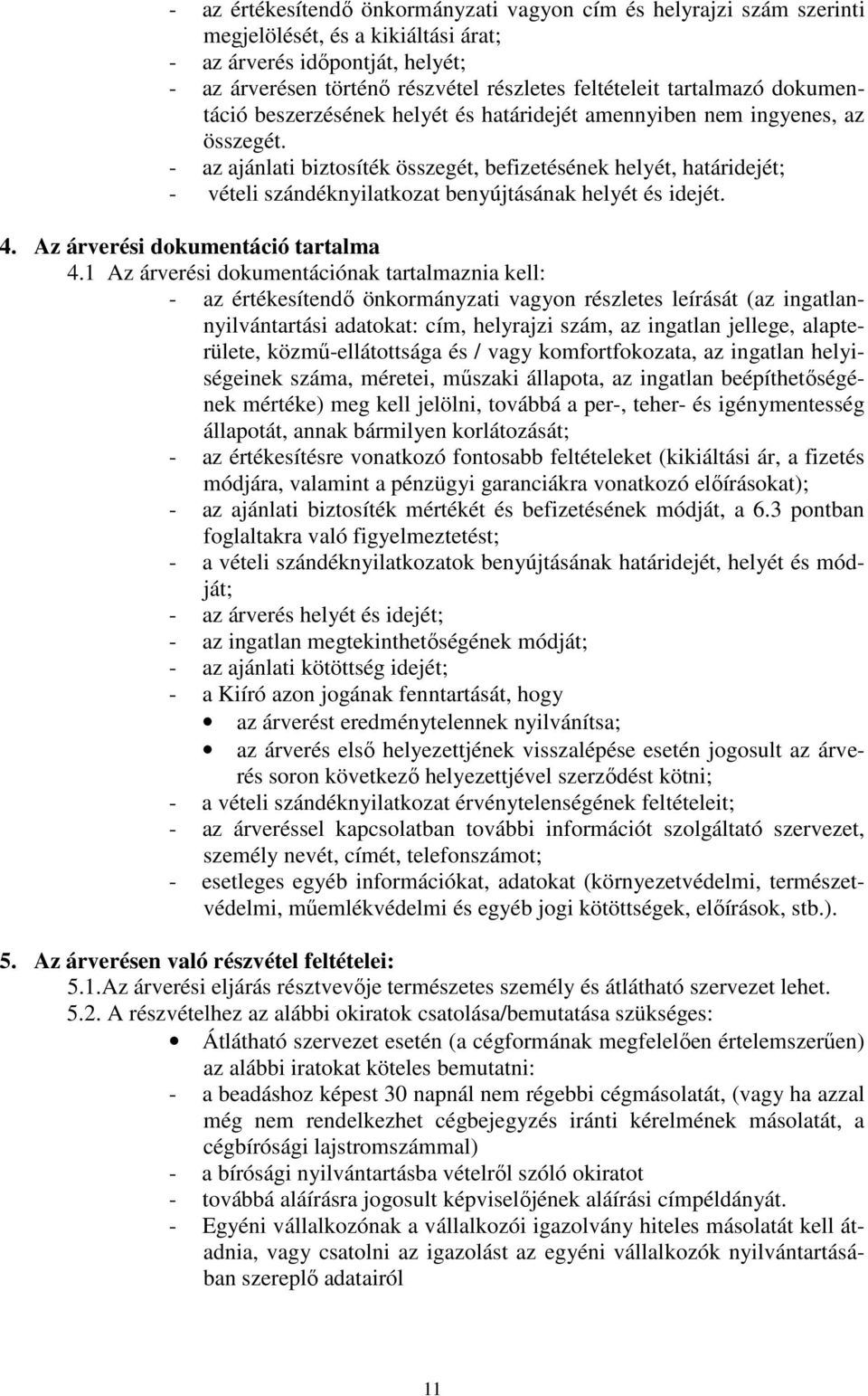 - az ajánlati biztosíték összegét, befizetésének helyét, határidejét; - vételi szándéknyilatkozat benyújtásának helyét és idejét. 4. Az árverési dokumentáció tartalma 4.