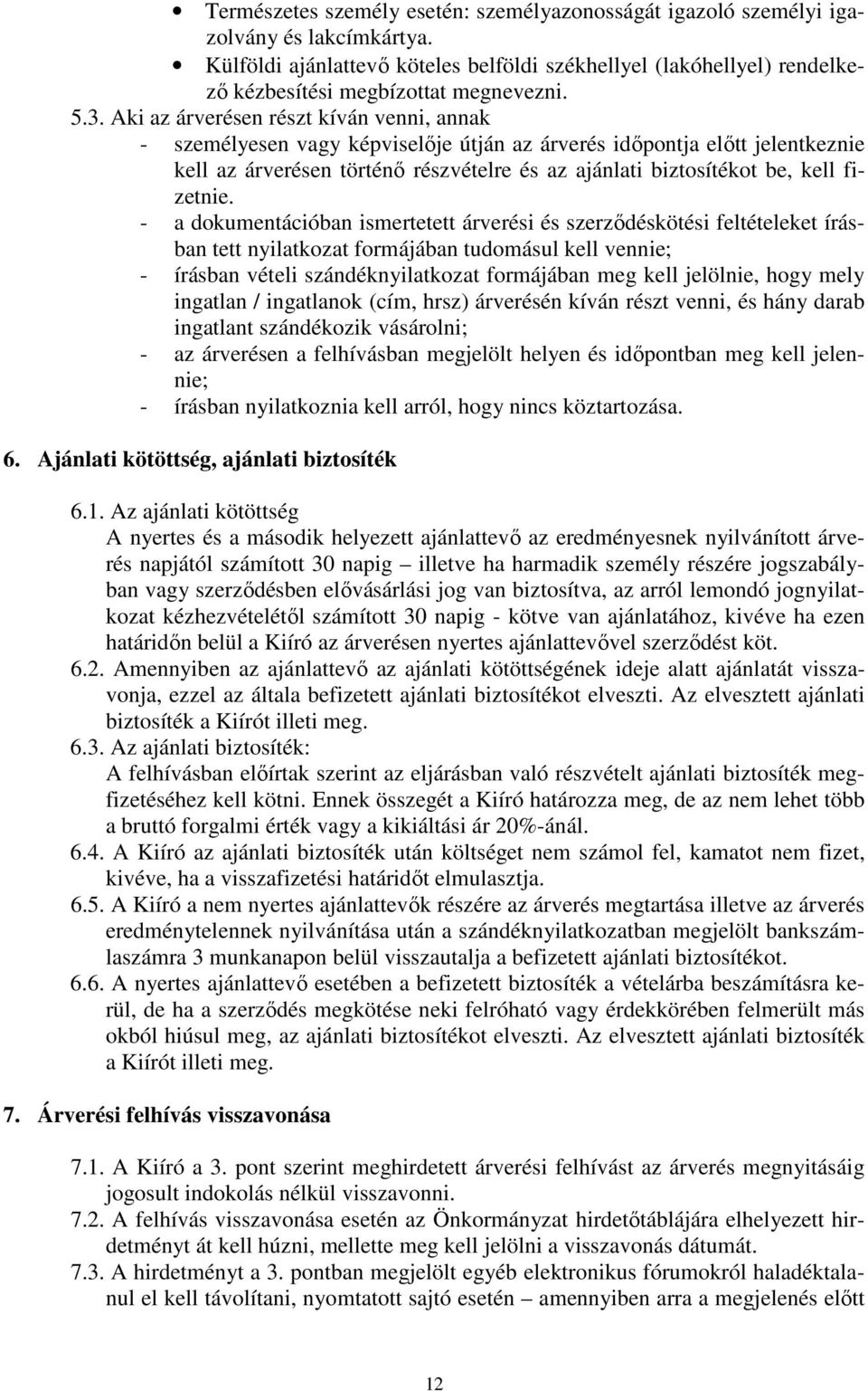 Aki az árverésen részt kíván venni, annak - személyesen vagy képviselője útján az árverés időpontja előtt jelentkeznie kell az árverésen történő részvételre és az ajánlati biztosítékot be, kell