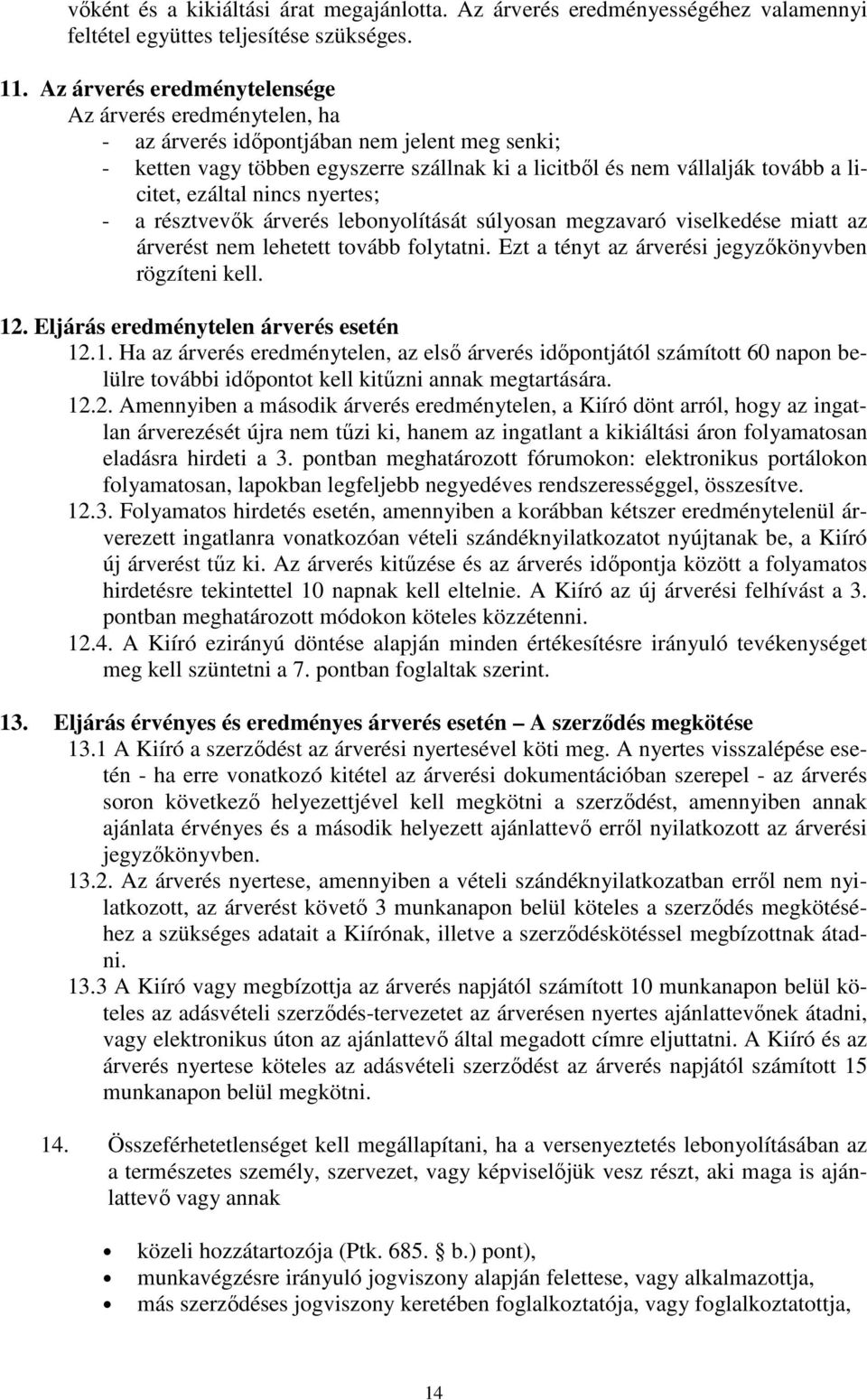 ezáltal nincs nyertes; - a résztvevők árverés lebonyolítását súlyosan megzavaró viselkedése miatt az árverést nem lehetett tovább folytatni. Ezt a tényt az árverési jegyzőkönyvben rögzíteni kell. 12.