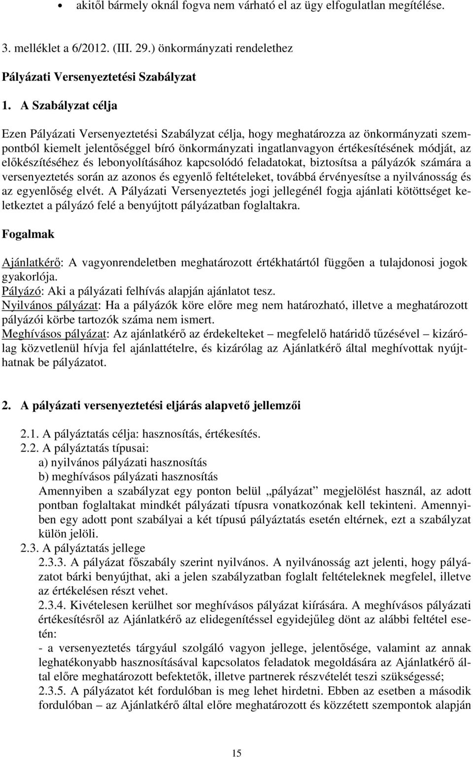 előkészítéséhez és lebonyolításához kapcsolódó feladatokat, biztosítsa a pályázók számára a versenyeztetés során az azonos és egyenlő feltételeket, továbbá érvényesítse a nyilvánosság és az