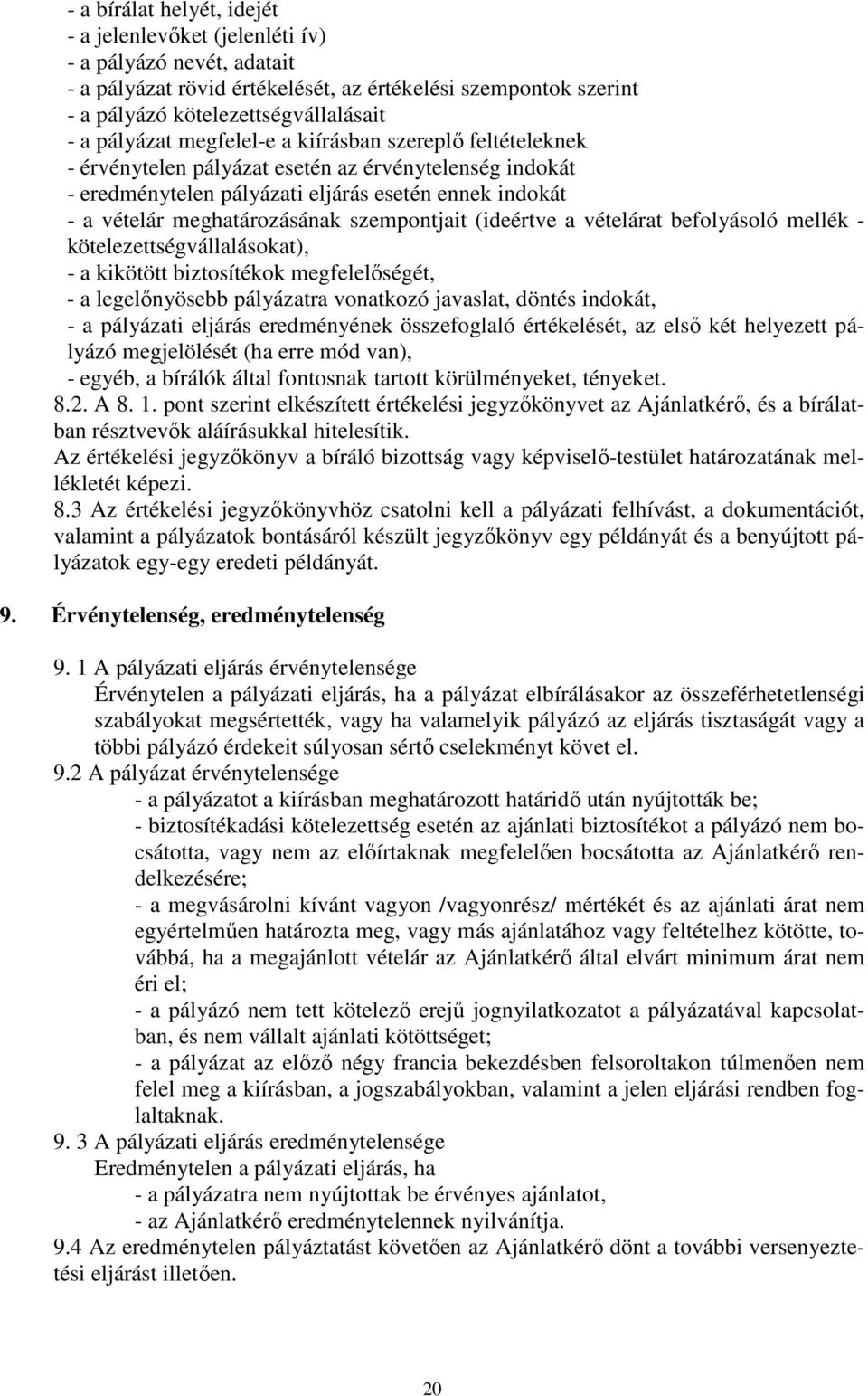 szempontjait (ideértve a vételárat befolyásoló mellék - kötelezettségvállalásokat), - a kikötött biztosítékok megfelelőségét, - a legelőnyösebb pályázatra vonatkozó javaslat, döntés indokát, - a