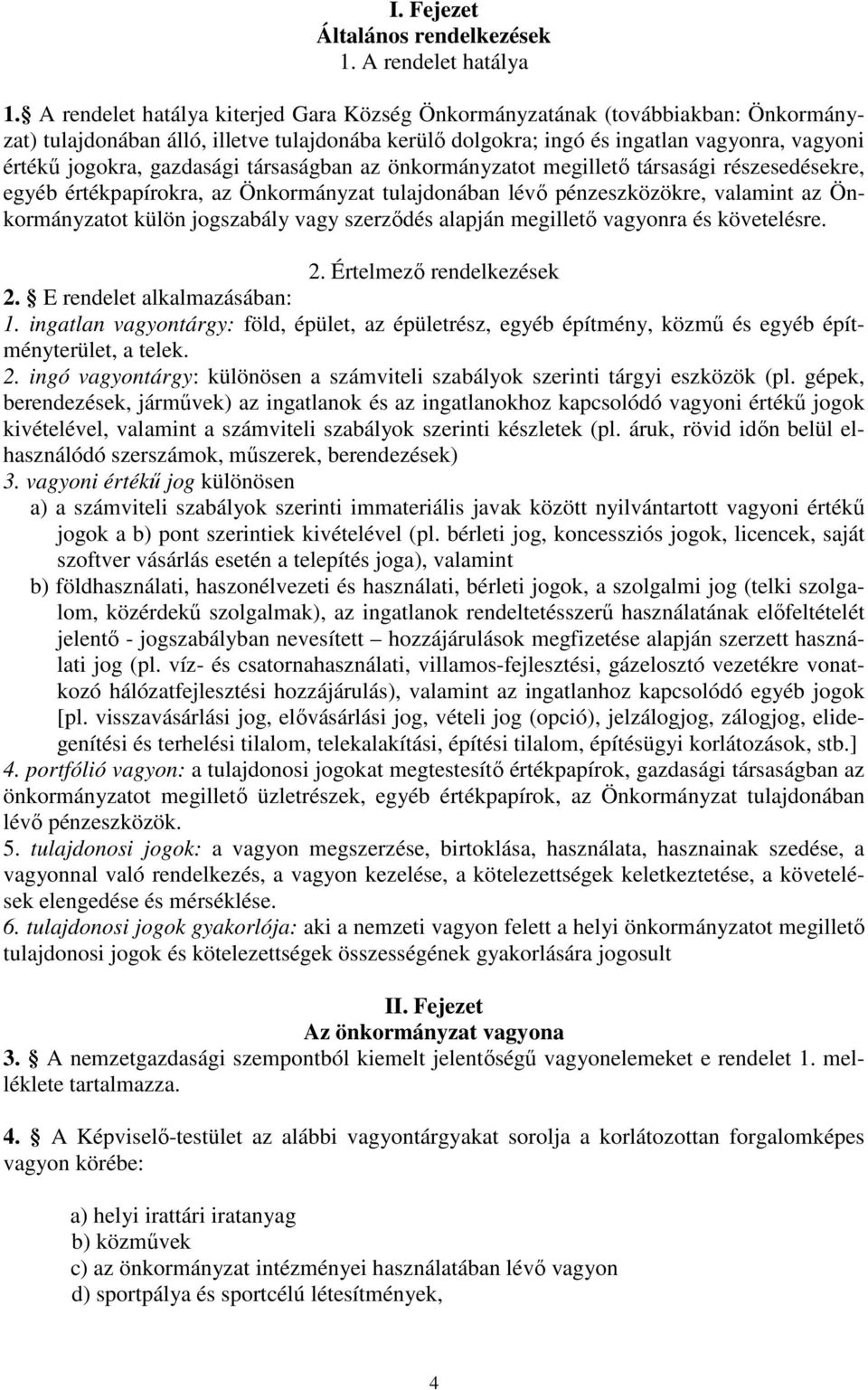 gazdasági társaságban az önkormányzatot megillető társasági részesedésekre, egyéb értékpapírokra, az Önkormányzat tulajdonában lévő pénzeszközökre, valamint az Önkormányzatot külön jogszabály vagy