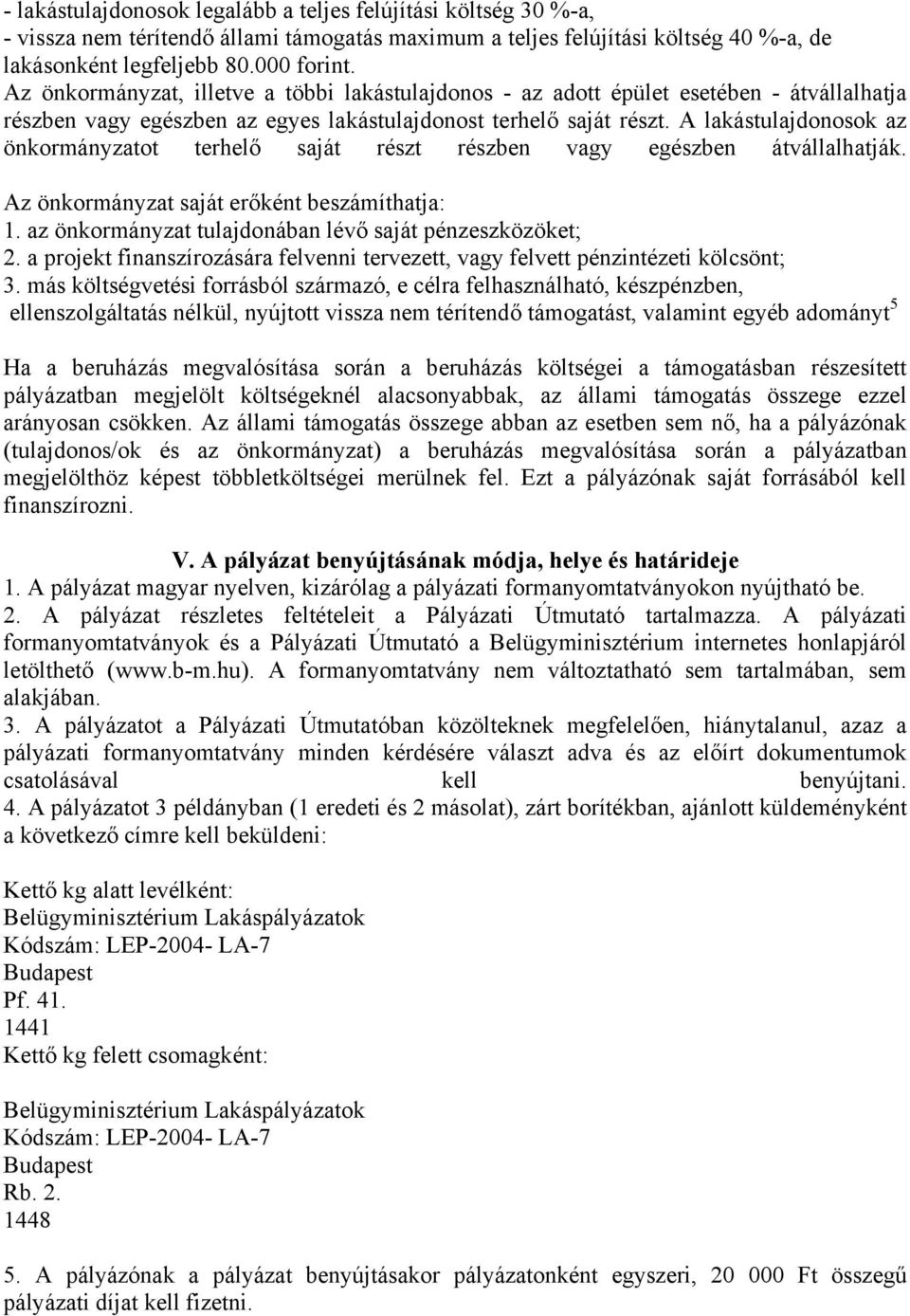 A lakástulajdonosok az önkormányzatot terhelő saját részt részben vagy egészben átvállalhatják. Az önkormányzat saját erőként beszámíthatja: 1.