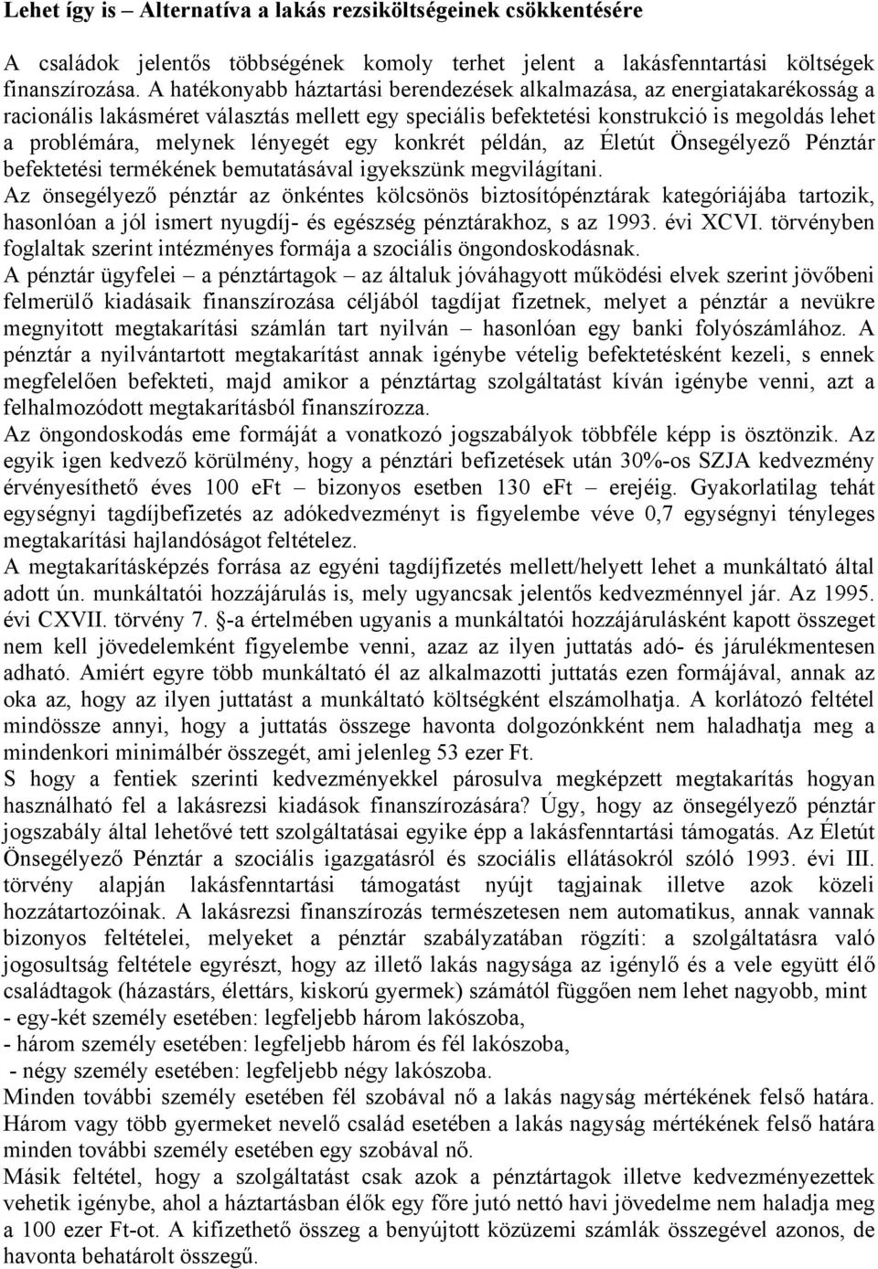 lényegét egy konkrét példán, az Életút Önsegélyező Pénztár befektetési termékének bemutatásával igyekszünk megvilágítani.