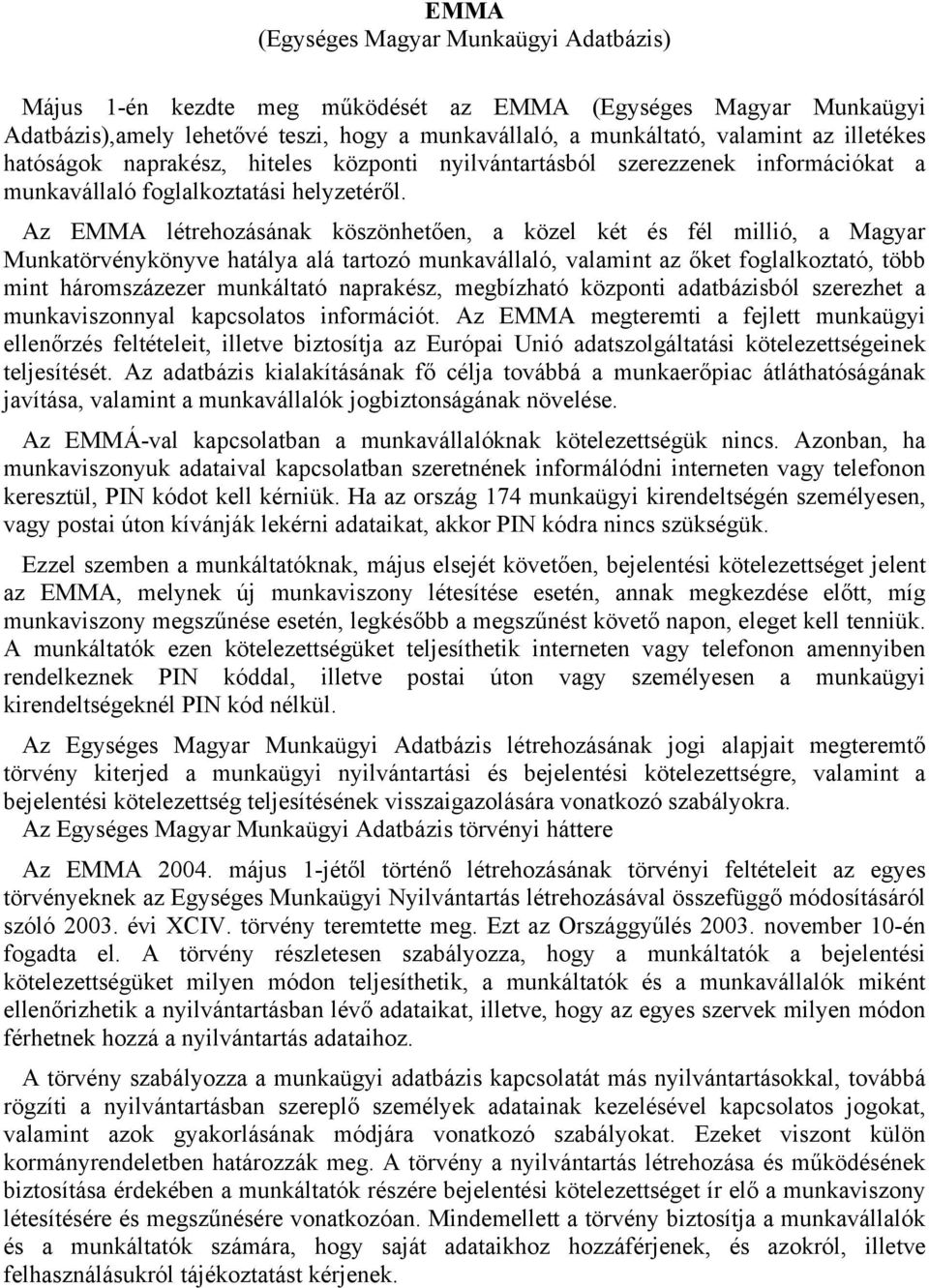 Az EMMA létrehozásának köszönhetően, a közel két és fél millió, a Magyar Munkatörvénykönyve hatálya alá tartozó munkavállaló, valamint az őket foglalkoztató, több mint háromszázezer munkáltató