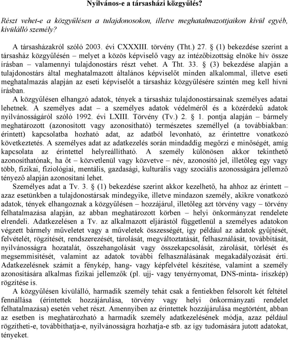 (3) bekezdése alapján a tulajdonostárs által meghatalmazott általános képviselőt minden alkalommal, illetve eseti meghatalmazás alapján az eseti képviselőt a társasház közgyűlésére szintén meg kell