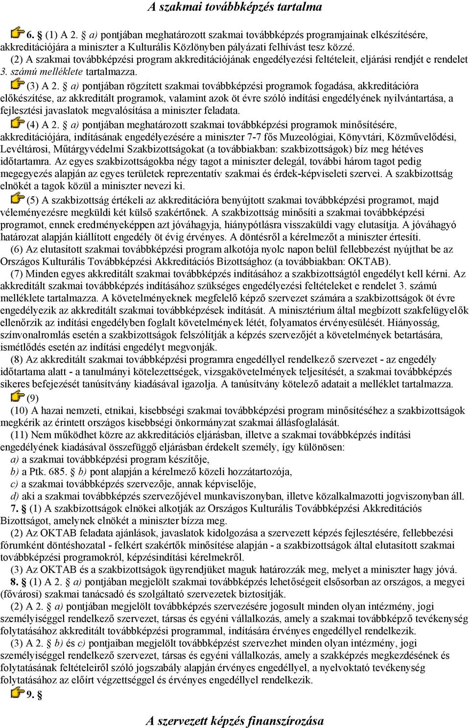 (2) A szakmai továbbképzési program akkreditációjának engedélyezési feltételeit, eljárási rendjét e rendelet 3. számú melléklete tartalmazza. (3) A 2.