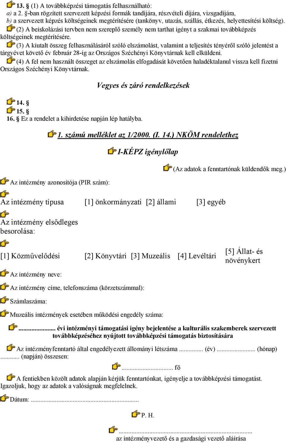 (2) A beiskolázási tervben nem szereplő személy nem tarthat igényt a szakmai továbbképzés költségeinek megtérítésére.