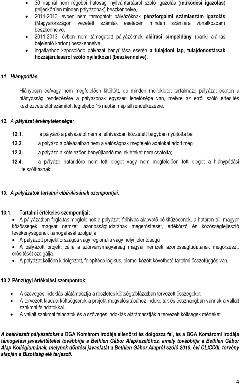 évben nem támogatott pályázóknak aláírási címpéldány (banki aláírás bejelentő karton) beszkennelve, ingatlanhoz kapcsolódó pályázat benyújtása esetén a tulajdoni lap, tulajdonostársak