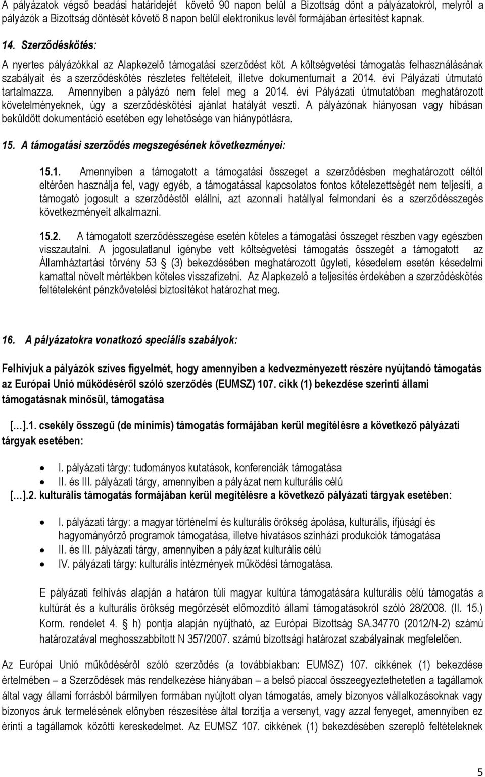 A költségvetési támogatás felhasználásának szabályait és a szerződéskötés részletes feltételeit, illetve dokumentumait a 2014. évi Pályázati útmutató tartalmazza.