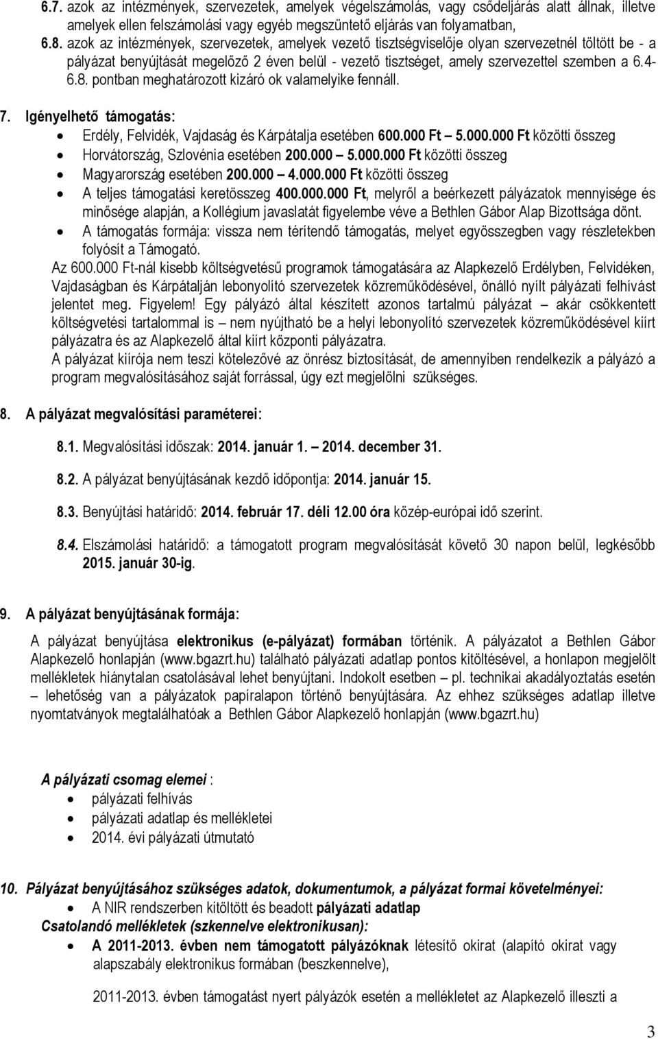 8. pontban meghatározott kizáró ok valamelyike fennáll. 7. Igényelhető támogatás: Erdély, Felvidék, Vajdaság és Kárpátalja esetében 600.000 Ft 5.000.000 Ft közötti összeg Horvátország, Szlovénia esetében 200.