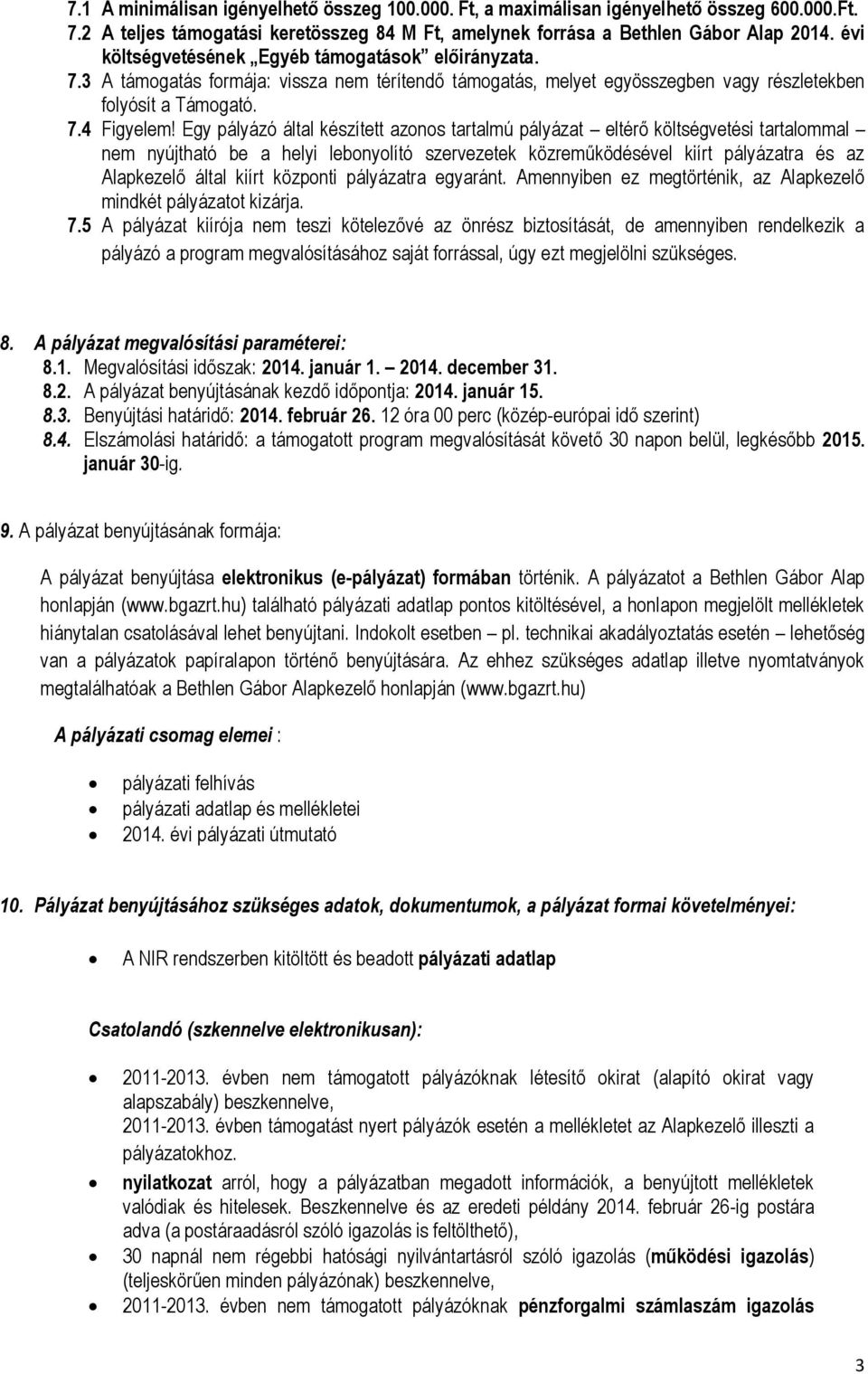 Egy pályázó által készített azonos tartalmú pályázat eltérő költségvetési tartalommal nem nyújtható be a helyi lebonyolító szervezetek közreműködésével kiírt pályázatra és az Alapkezelő által kiírt