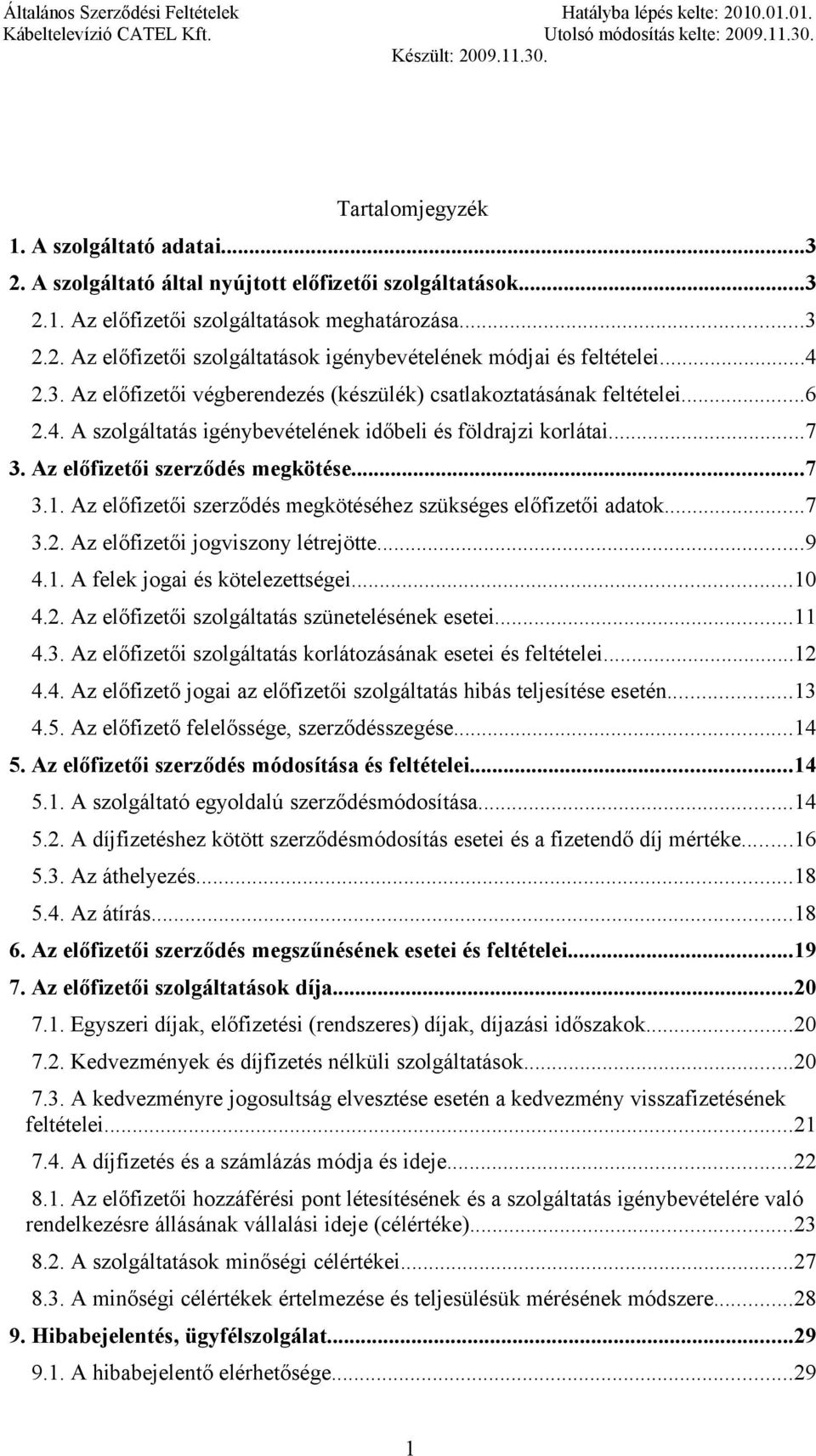 Az előfizetői szerződés megkötéséhez szükséges előfizetői adatok...7 3.2. Az előfizetői jogviszony létrejötte...9 4.1. A felek jogai és kötelezettségei...10 4.2. Az előfizetői szolgáltatás szünetelésének esetei.