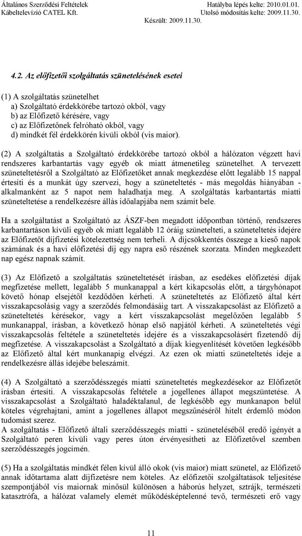 (2) A szolgáltatás a Szolgáltató érdekkörébe tartozó okból a hálózaton végzett havi rendszeres karbantartás vagy egyéb ok miatt átmenetileg szünetelhet.