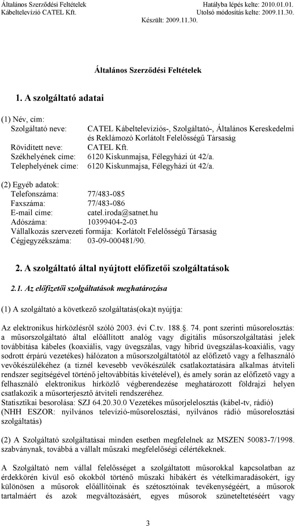 Felelősségű Társaság CATEL Kft. 6120 Kiskunmajsa, Félegyházi út 42/a. 6120 Kiskunmajsa, Félegyházi út 42/a. (2) Egyéb adatok: Telefonszáma: 77/483-085 Faxszáma: 77/483-086 E-mail címe: catel.