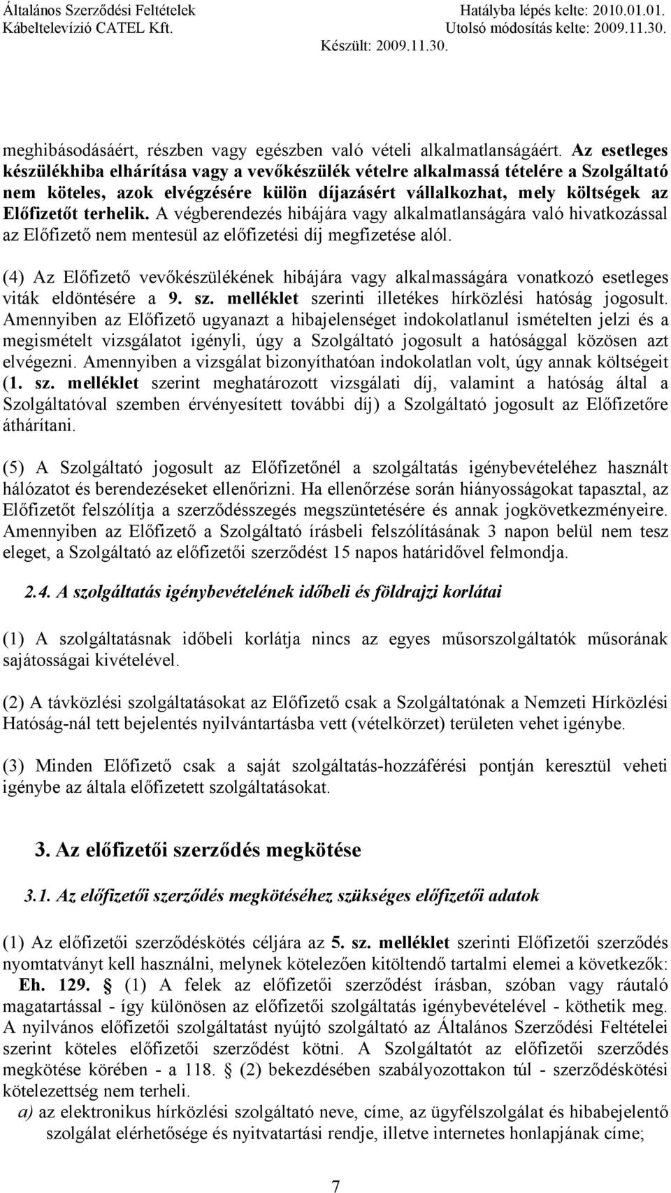 A végberendezés hibájára vagy alkalmatlanságára való hivatkozással az Előfizető nem mentesül az előfizetési díj megfizetése alól.